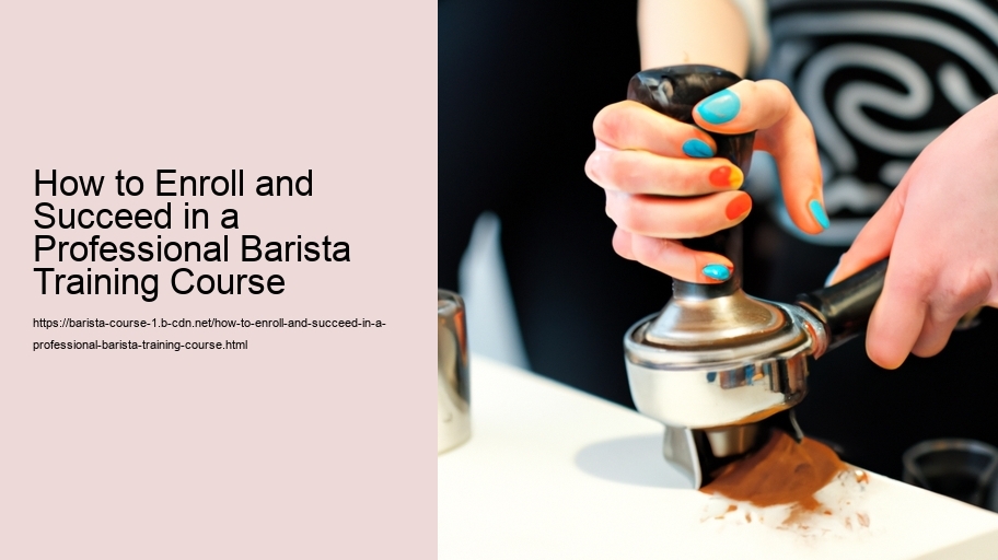 How to Enroll and Succeed in a Professional Barista Training Course
