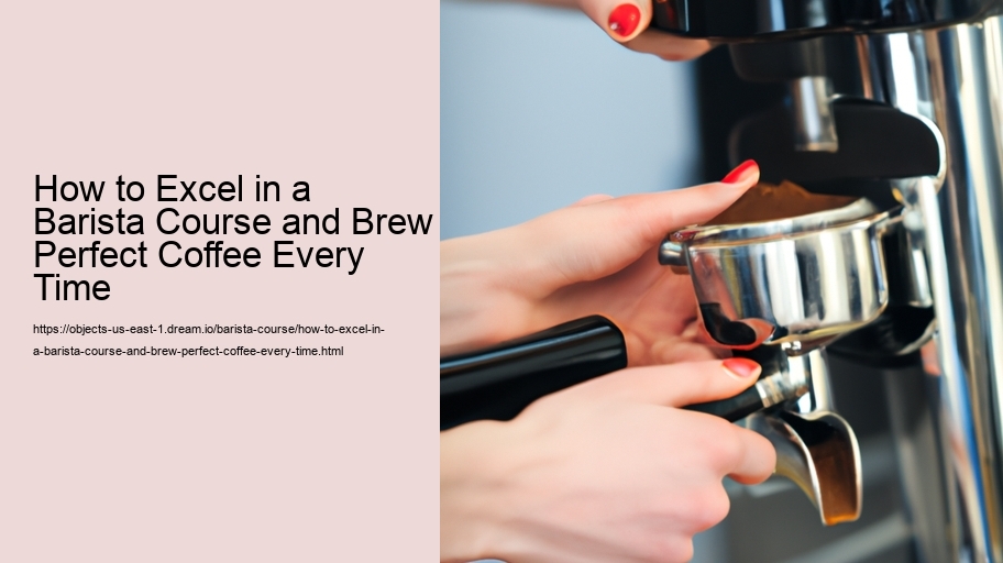 How to Excel in a Barista Course and Brew Perfect Coffee Every Time