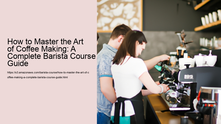 How to Master the Art of Coffee Making: A Complete Barista Course Guide