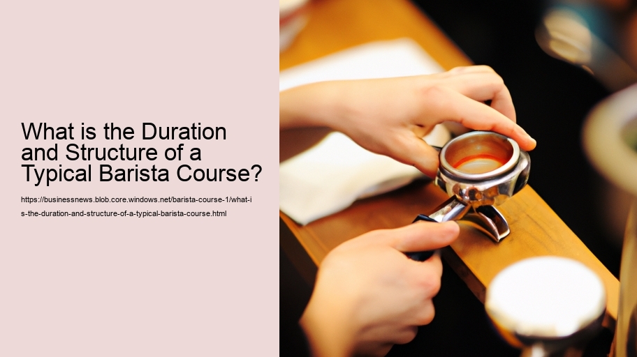 What is the Duration and Structure of a Typical Barista Course?