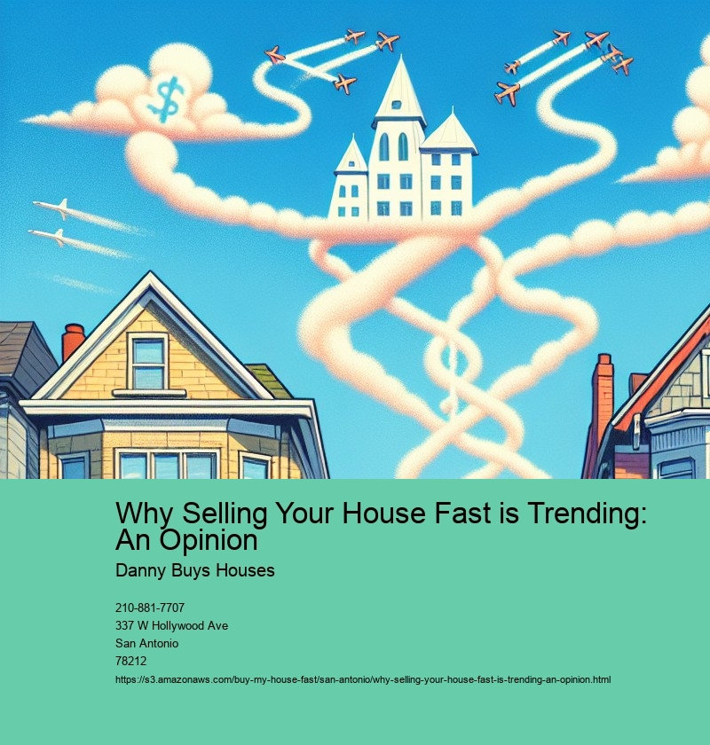 Why Selling Your House Fast is Trending: An Opinion