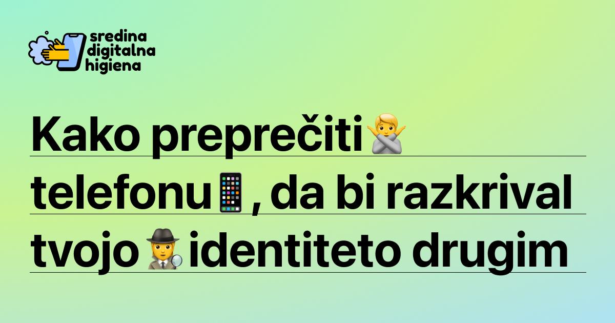 Grafika z besedilom: "Kako preprečiti telefonu, da bi razkrival tvojo identiteto drugim" in logotipom "sredina digitalna higiena" in emojiji telefona, osebe s prekrižanimi rokami in detektiva..