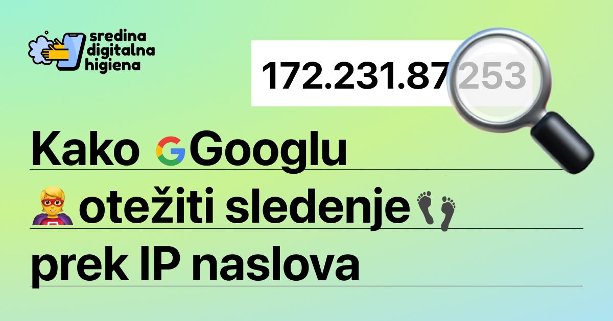 Grafika z naslovom »Kako Googlu otežiti sledenje prek IP naslova«, ilustracijo IP-naslova pod povečevalnim steklom ter logotipom »Sredina digitalna higiena«.