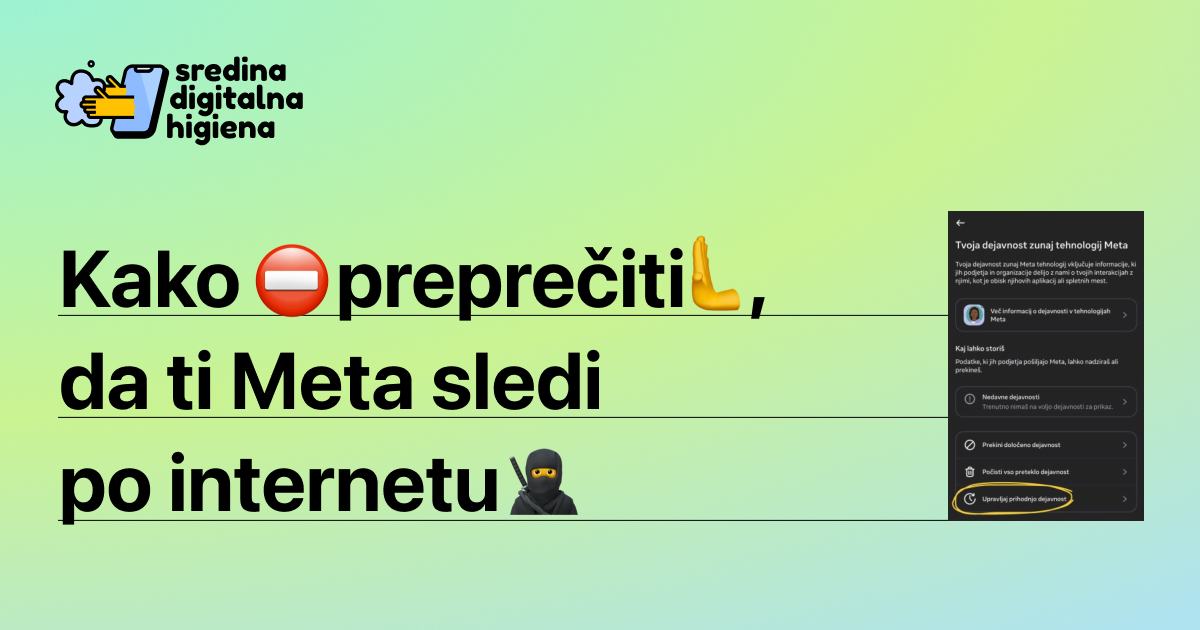 Grafika Sredina digitalna higiena z naslovom Kako preprečiti, da ti Meta sledi po internetu. Na desni je posnetek zaslona nastavitev z obkroženo možnostjo Upravljaj prihodnjo dejavnost.