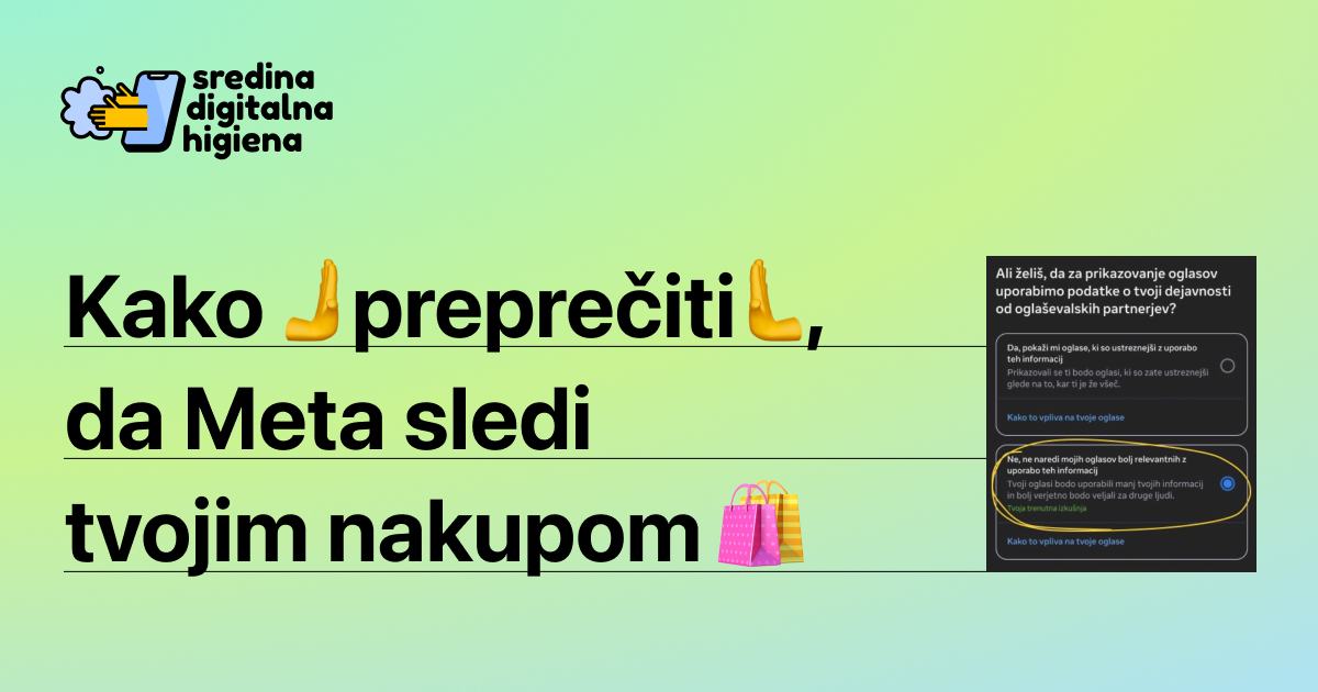 Grafika Sredina digitalna higiena z naslovom Kako preprečiti, da Meta sledi tvojim nakupom. Na desni je posnetek zaslona nastavitev z obkroženo možnostjo zavrnitve uporabe podatkov za prilagajanje oglasov.