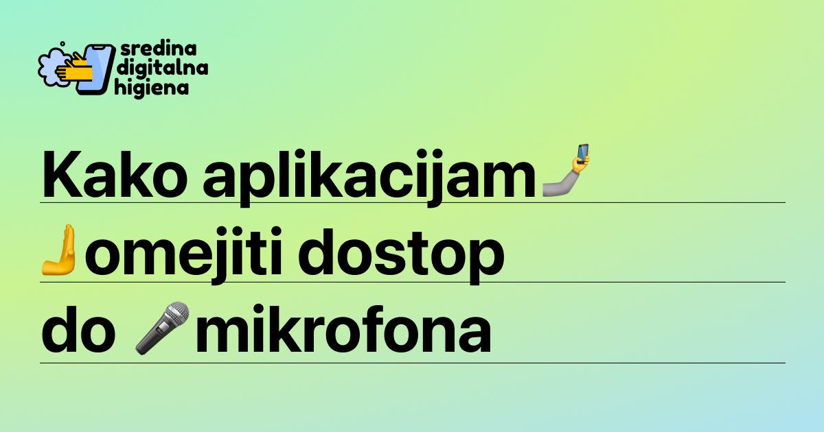 Grafika Sredina digitalna higiena z besedilom: "Kako aplikacijam omejiti dostop do mikrofona" (vključuje emojije roke s telefonom, odprte dlani in mikrofona).