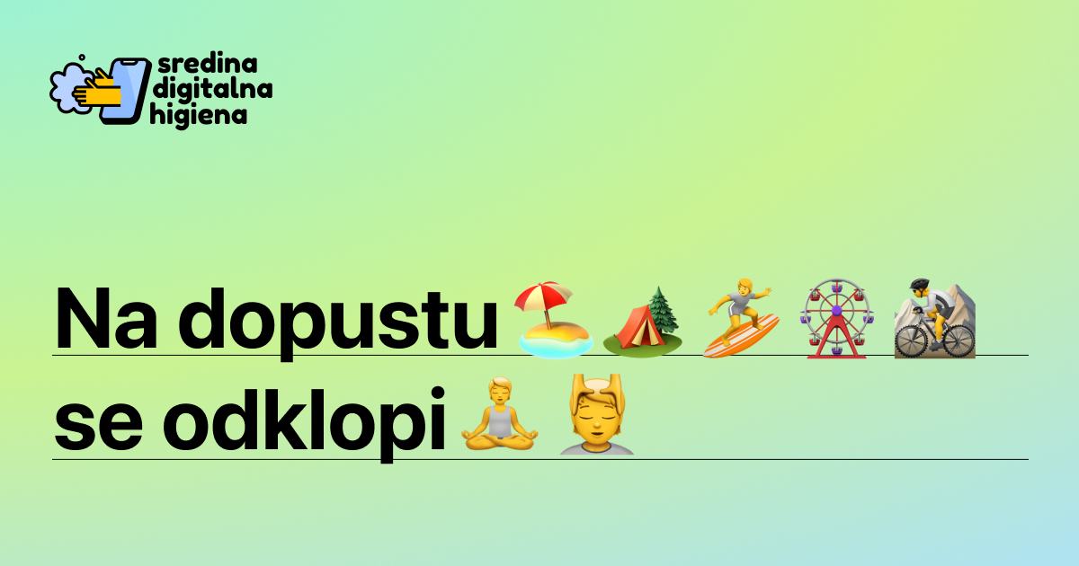 Grafika Sredina digitalna higiena z naslovom Na dopustu se odklopi. Ob besedilu so nanizani različni emojiji počitniških aktivnosti in sproščanja.