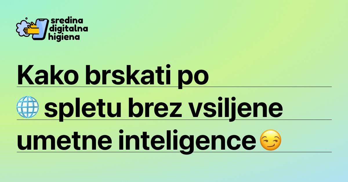 Grafika Sredina digitalna higiena z naslovom Kako brskati po spletu brez vsiljene umetne inteligence. Zraven sta emojija globusa in nasmehnjenega obraza.