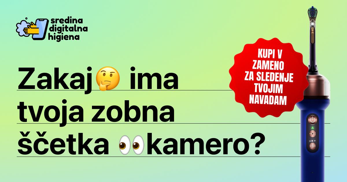 Grafika z naslovom Zakaj ima tvoja zobna ščetka kamero?, logotipom Sredina digitalna higiena, sliko električne zobne ščetke in rdečim napisom KUPI V ZAMENO ZA SLEDENJE TVOJIM NAVADAM.
