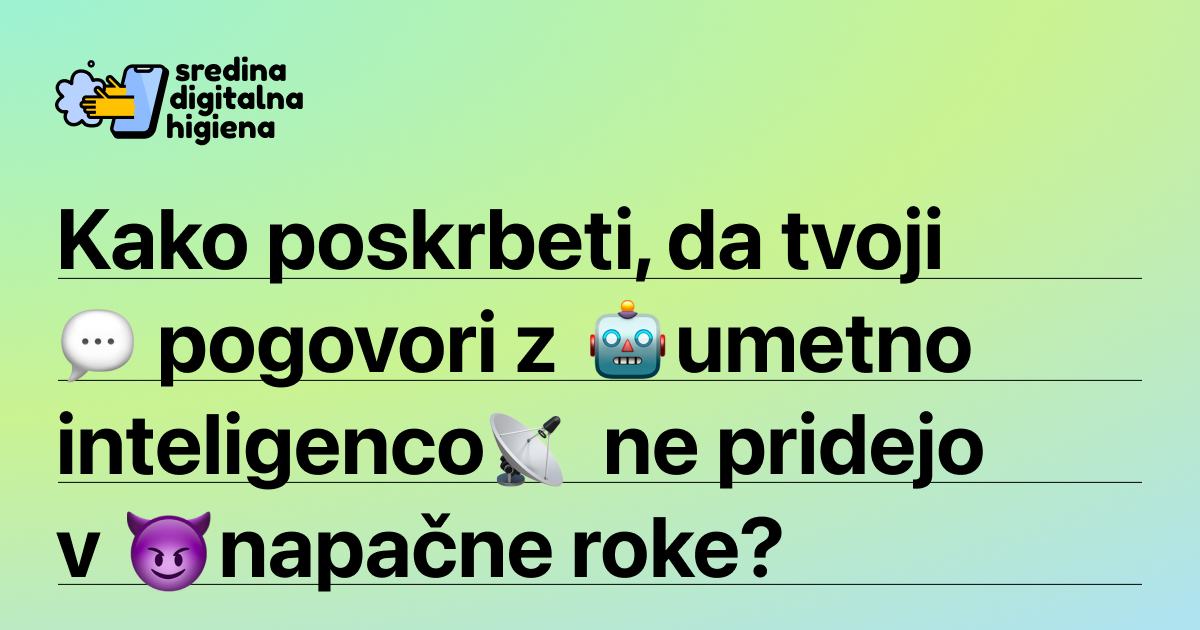 Grafika rubrike Sredina digitalna higiena z napisom: »Kako poskrbeti, da tvoji pogovori z umetno inteligenco ne pridejo v napačne roke?« Med besedilom so emojiji oblačka za pogovor, robota, satelitske antene in vražička, ozadje pa je zeleno-modro.