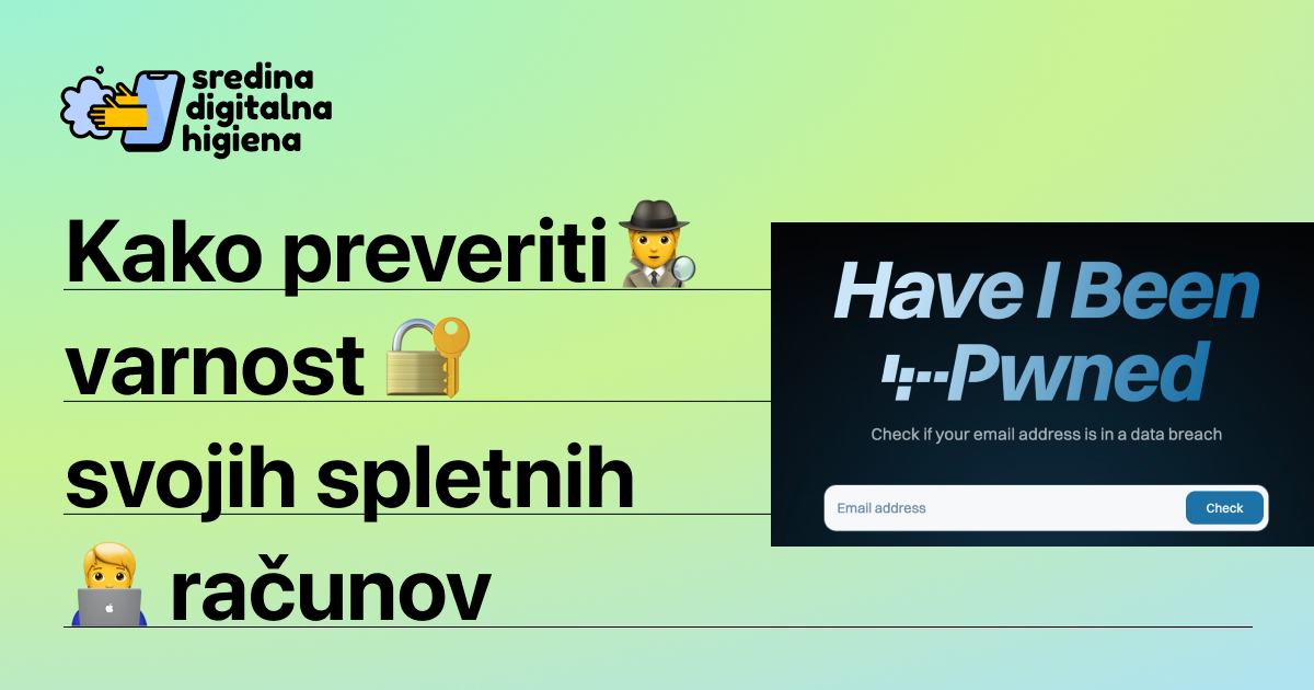 Grafika Sredina digitalna higiena z naslovom Kako preveriti varnost svojih spletnih računov. Na desni je posnetek zaslona spletne strani Have I Been Pwned za preverjanje e-naslovov.