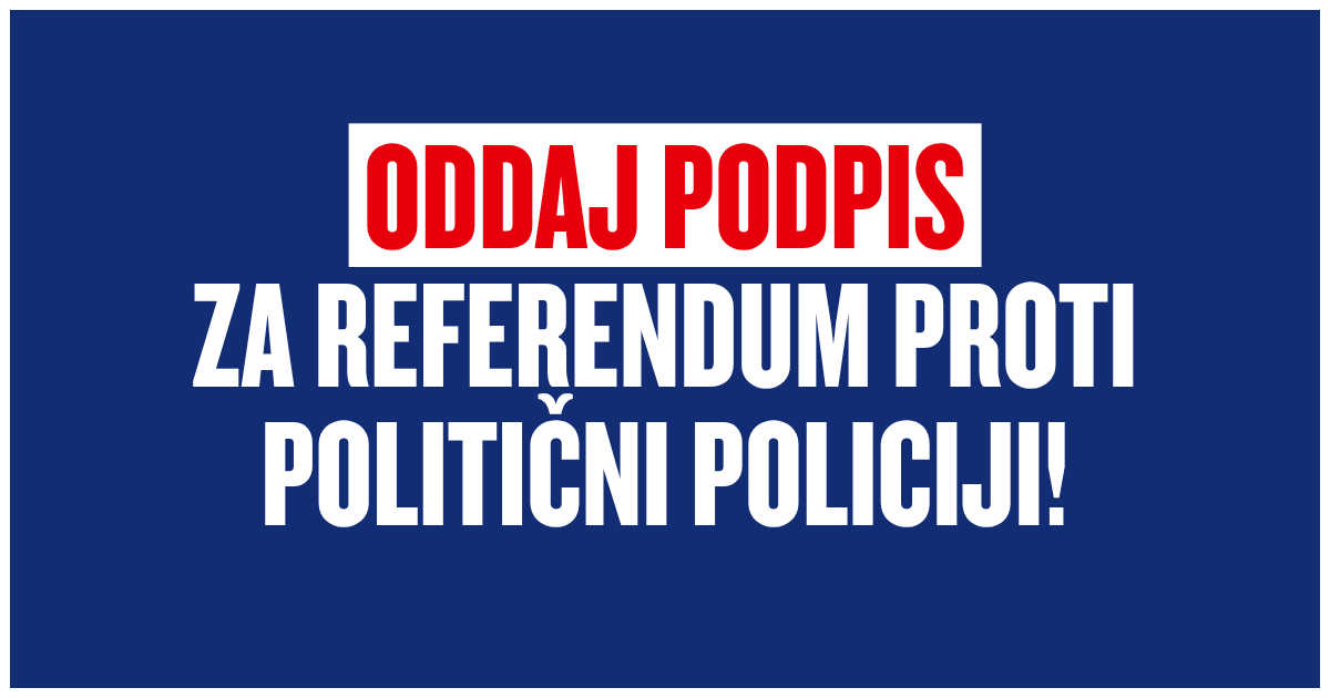 Oddaj podpis za referendum proti politični policiji!