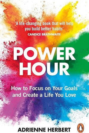 Power Hour: How to Focus on Your Goals and Create a Life You Love
