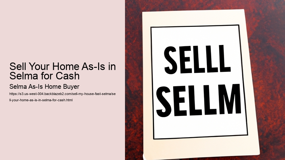 Sell Your Home As-Is in Selma for Cash
