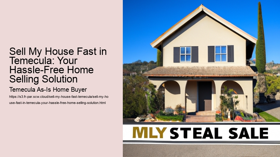 Sell My House Fast in Temecula: Your Hassle-Free Home Selling Solution