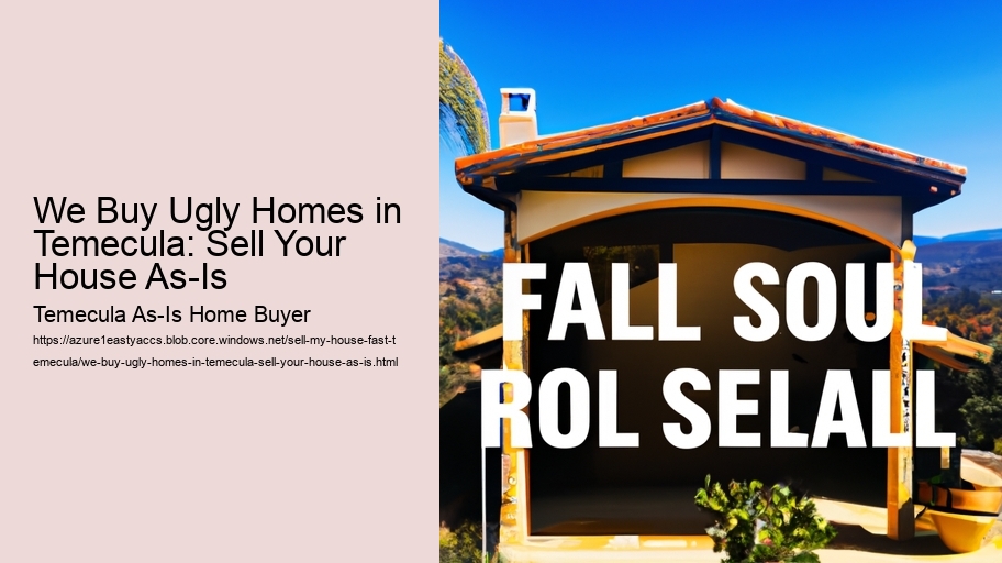 We Buy Ugly Homes in Temecula: Sell Your House As-Is